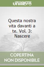 Questa nostra vita davanti a te. Vol. 3: Nascere libro