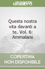 Questa nostra vita davanti a te. Vol. 6: Ammalarsi libro