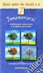 Questa nostra vita davanti a te. Vol. 7: Innamorarsi libro