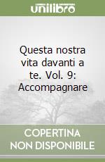 Questa nostra vita davanti a te. Vol. 9: Accompagnare libro