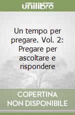 Un tempo per pregare. Vol. 2: Pregare per ascoltare e rispondere libro