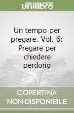 Un tempo per pregare. Vol. 6: Pregare per chiedere perdono libro