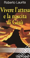 Vivere l'attesa e la nascita di Gesù. Sussidio di preghiera per l'Avvento e il Natale libro