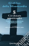 Giubileo della misericordia. Vol. 5: Ci è donata misericordia libro di Biscontin Chino Laurita Roberto
