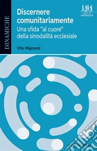 Discernere comunitariamente. Una sfida «al cuore» della sinodalità ecclesiale libro