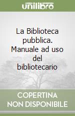 La Biblioteca pubblica. Manuale ad uso del bibliotecario libro