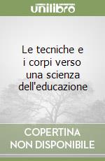 Le tecniche e i corpi verso una scienza dell'educazione libro