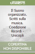 Il Suono organizzato. Scritti sulla musica. Coedizione Ricordi - Unicopli libro