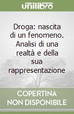 Droga: nascita di un fenomeno. Analisi di una realtà e della sua rappresentazione libro