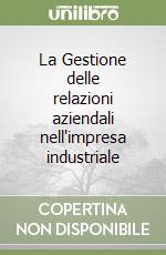 La Gestione delle relazioni aziendali nell'impresa industriale libro