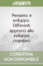 Pensiero e sviluppo. Differenti approcci allo sviluppo cognitivo libro