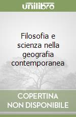 Filosofia e scienza nella geografia contemporanea libro