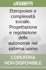 Eteropoiesi e complessità sociale. Progettazione e regolazione delle autonomie nel sistema uomo libro