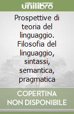 Prospettive di teoria del linguaggio. Filosofia del linguaggio, sintassi, semantica, pragmatica libro