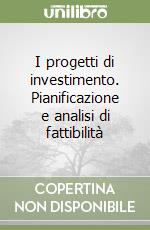 I progetti di investimento. Pianificazione e analisi di fattibilità libro