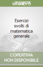 Esercizi svolti di matematica generale