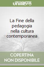 La Fine della pedagogia nella cultura contemporanea libro