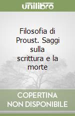 Filosofia di Proust. Saggi sulla scrittura e la morte libro