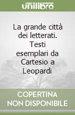 La grande città dei letterati. Testi esemplari da Cartesio a Leopardi libro