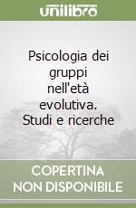 Psicologia dei gruppi nell'età evolutiva. Studi e ricerche libro