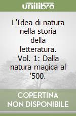 L'Idea di natura nella storia della letteratura. Vol. 1: Dalla natura magica al '500. libro