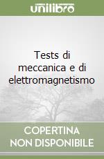 Tests di meccanica e di elettromagnetismo