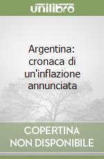 Argentina: cronaca di un'inflazione annunciata libro