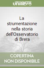 La strumentazione nella storia dell'Osservatorio di Brera libro