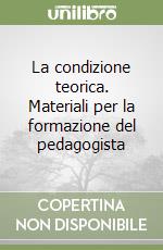 La condizione teorica. Materiali per la formazione del pedagogista libro