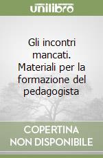 Gli incontri mancati. Materiali per la formazione del pedagogista libro