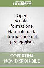 Saperi, scuola, formazione. Materiali per la formazione del pedagogista libro