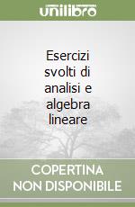 Esercizi svolti di analisi e algebra lineare libro