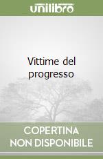 Vittime del progresso libro