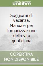 Soggiorni di vacanza. Manuale per l'organizzazione della vita quotidiana libro