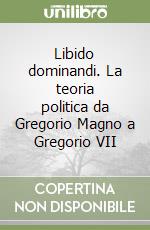 Libido dominandi. La teoria politica da Gregorio Magno a Gregorio VII libro