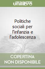 Politiche sociali per l'infanzia e l'adolescenza libro