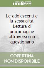 Le adolescenti e la sessualità. Lettura di un'immagine attraverso un questionario libro