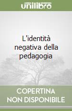 L'identità negativa della pedagogia libro