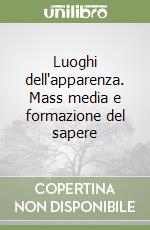 Luoghi dell'apparenza. Mass media e formazione del sapere libro