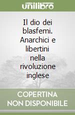 Il dio dei blasfemi. Anarchici e libertini nella rivoluzione inglese libro