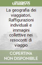 La geografia dei viaggiatori. Raffigurazioni individuali e immagini collettive nei resoconti di viaggio libro