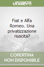 Fiat e Alfa Romeo. Una privatizzazione riuscita? libro