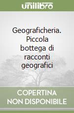 Geograficheria. Piccola bottega di racconti geografici libro