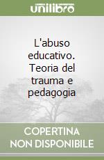 L'abuso educativo. Teoria del trauma e pedagogia libro