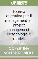 Ricerca operativa per il management e il project management. Metodologie e modelli