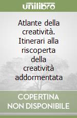 Atlante della creatività. Itinerari alla riscoperta della creatività addormentata libro