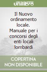 Il Nuovo ordinamento locale. Manuale per i concorsi degli enti locali lombardi libro