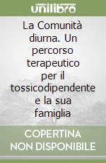 La Comunità diurna. Un percorso terapeutico per il tossicodipendente e la sua famiglia libro