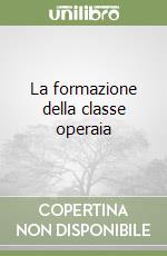 La formazione della classe operaia libro