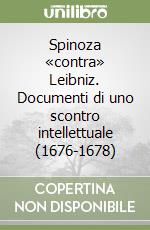 Spinoza «contra» Leibniz. Documenti di uno scontro intellettuale (1676-1678) libro